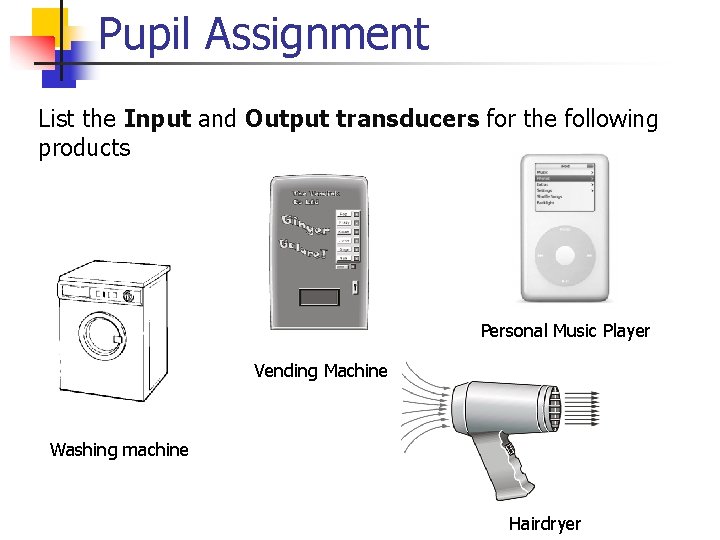 Pupil Assignment List the Input and Output transducers for the following products Personal Music