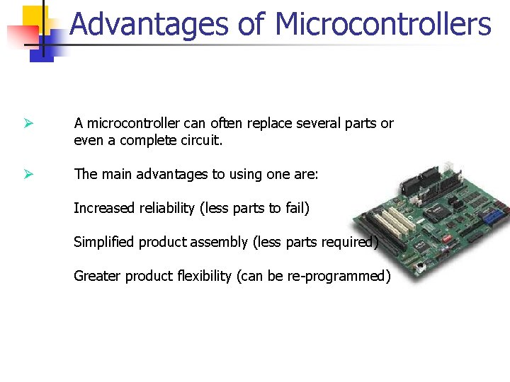 Advantages of Microcontrollers Ø A microcontroller can often replace several parts or even a