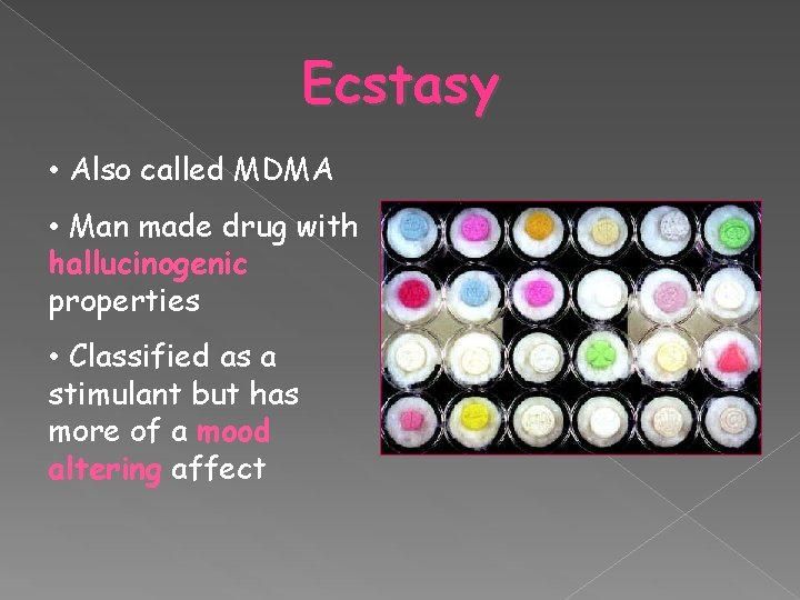 Ecstasy • Also called MDMA • Man made drug with hallucinogenic properties • Classified