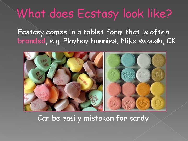 What does Ecstasy look like? Ecstasy comes in a tablet form that is often