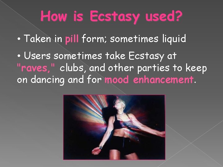 How is Ecstasy used? • Taken in pill form; sometimes liquid • Users sometimes