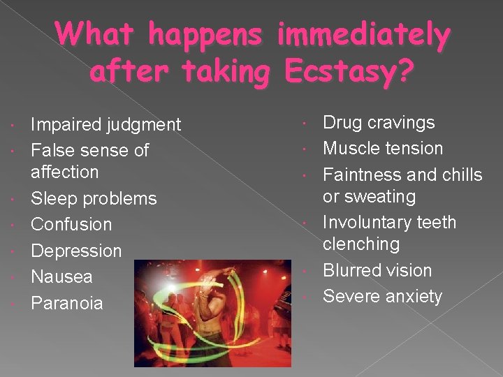 What happens immediately after taking Ecstasy? Impaired judgment False sense of affection Sleep problems