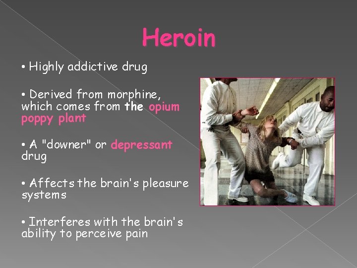 Heroin • Highly addictive drug • Derived from morphine, which comes from the opium
