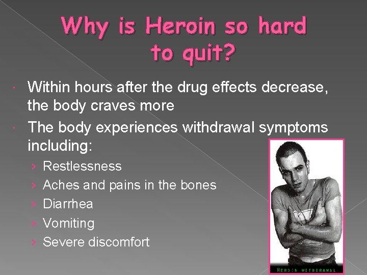 Why is Heroin so hard to quit? Within hours after the drug effects decrease,