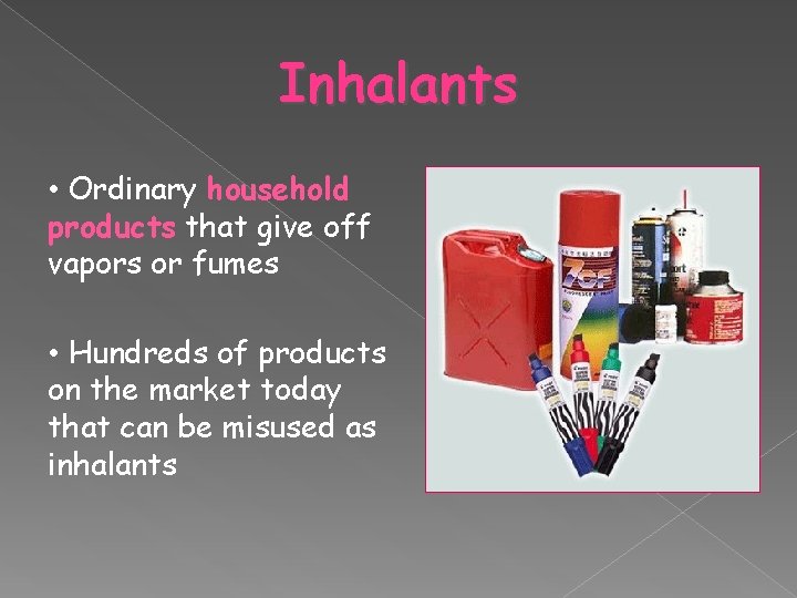 Inhalants • Ordinary household products that give off vapors or fumes • Hundreds of