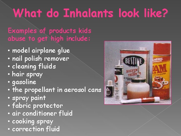 What do Inhalants look like? Examples of products kids abuse to get high include:
