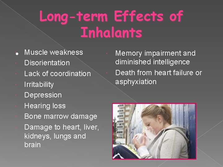 Long-term Effects of Inhalants • Muscle weakness Memory impairment and diminished intelligence Disorientation Death