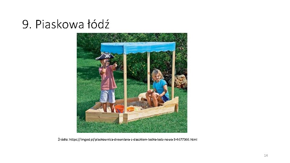 9. Piaskowa łódź Źródło: https: //imged. pl/piaskownica-drewniana-z-daszkiem-lodka-lodz-nowa-3 -4677366. html 14 