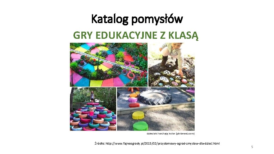Katalog pomysłów GRY EDUKACYJNE Z KLASĄ Źródło: http: //www. fajneogrody. pl/2015/02/przydomowy-ogrod-zmyslow-dla-dzieci. html 5 