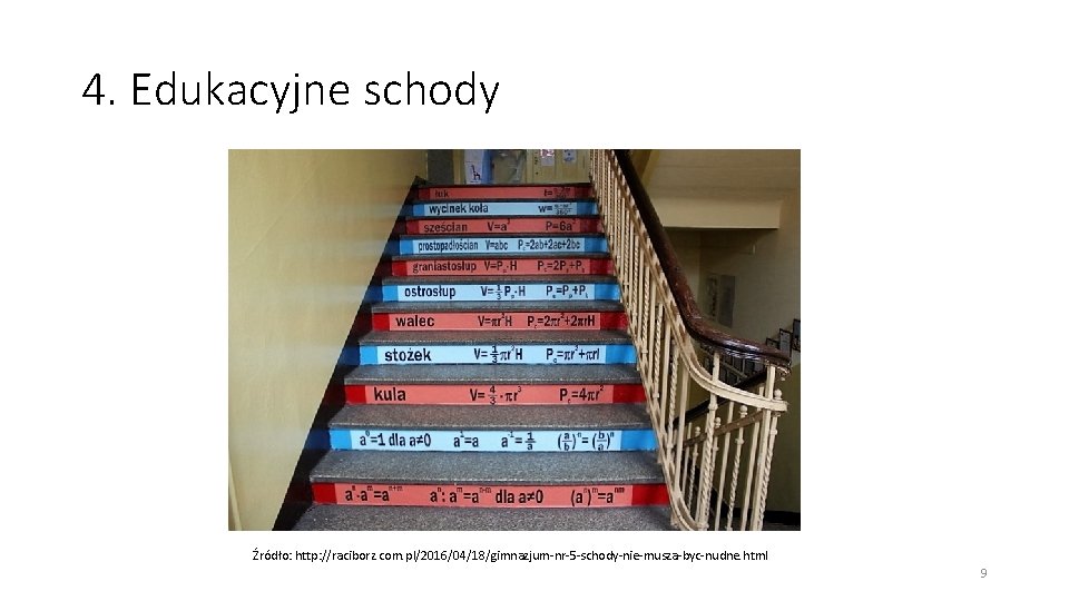 4. Edukacyjne schody Źródło: http: //raciborz. com. pl/2016/04/18/gimnazjum-nr-5 -schody-nie-musza-byc-nudne. html 9 