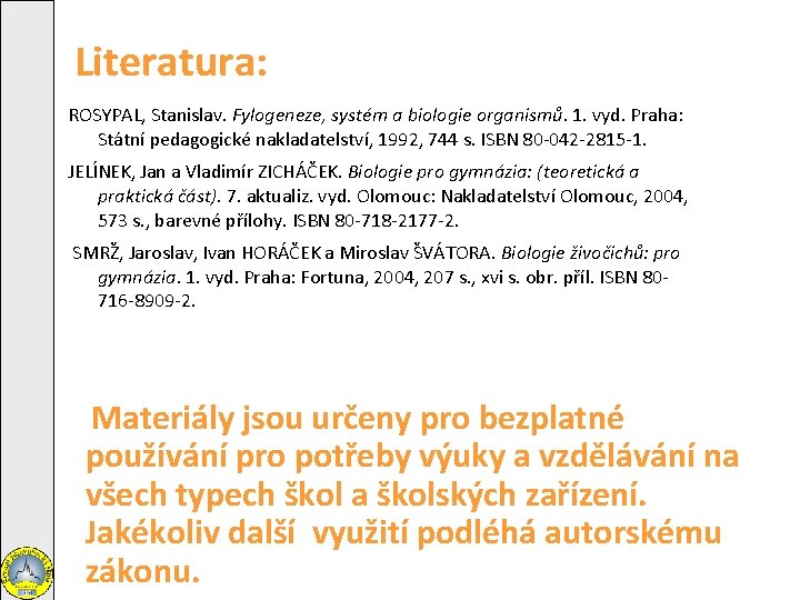 Literatura: ROSYPAL, Stanislav. Fylogeneze, systém a biologie organismů. 1. vyd. Praha: Státní pedagogické nakladatelství,