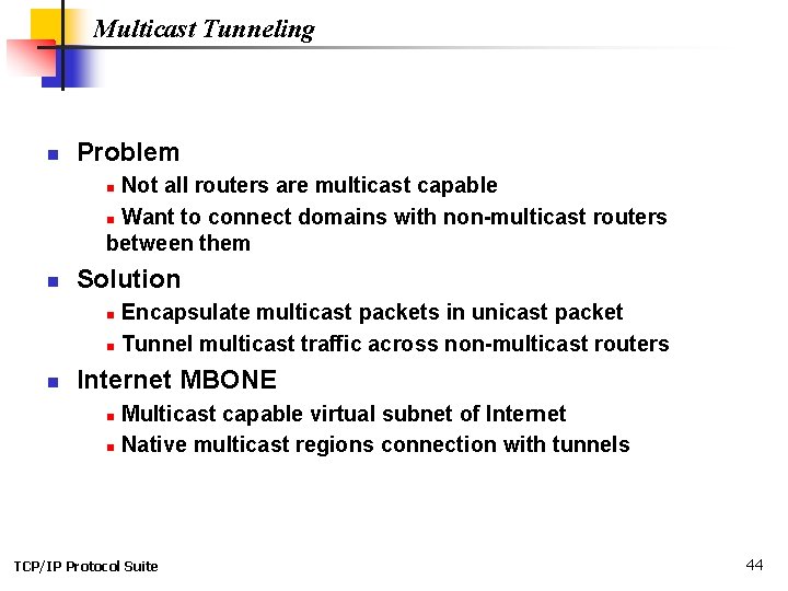 Multicast Tunneling n Problem Not all routers are multicast capable n Want to connect