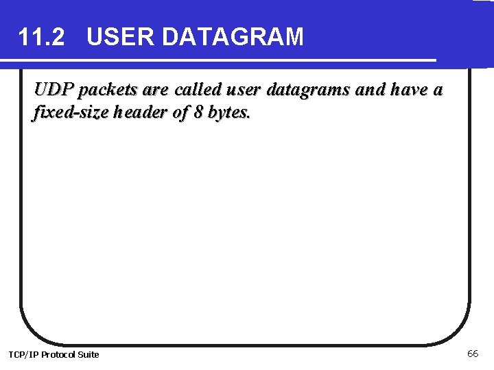 11. 2 USER DATAGRAM UDP packets are called user datagrams and have a fixed-size