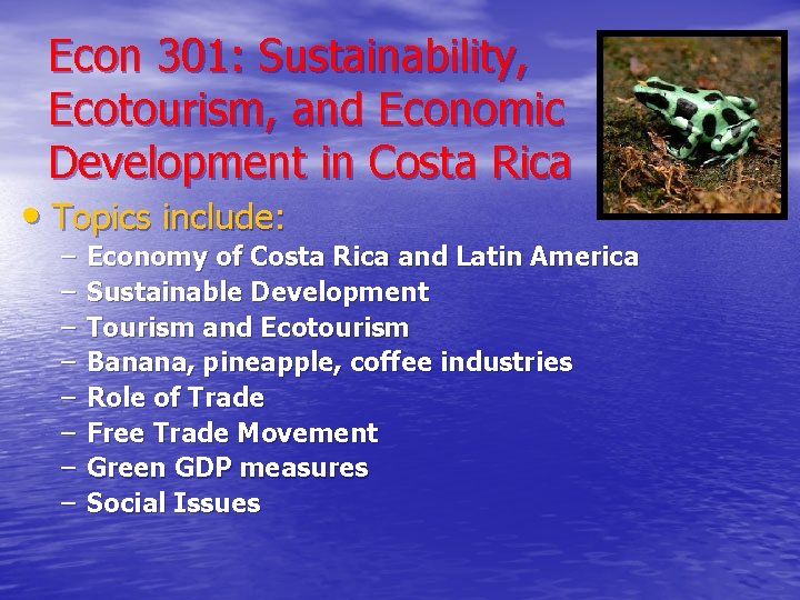 Econ 301: Sustainability, Ecotourism, and Economic Development in Costa Rica • Topics include: –