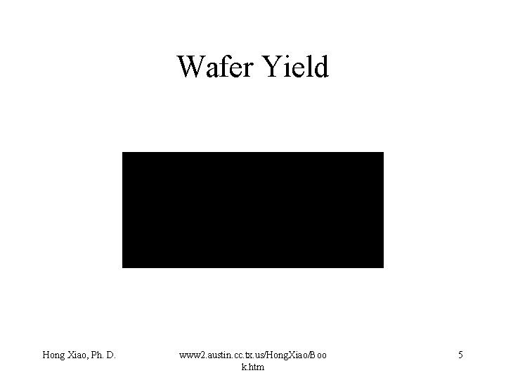 Wafer Yield Hong Xiao, Ph. D. www 2. austin. cc. tx. us/Hong. Xiao/Boo k. Wafer Yield Hong Xiao, Ph. D. www 2. austin. cc. tx. us/Hong. Xiao/Boo k.