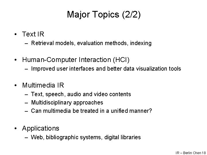 Major Topics (2/2) • Text IR – Retrieval models, evaluation methods, indexing • Human-Computer