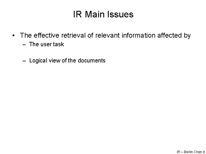 IR Main Issues • The effective retrieval of relevant information affected by – The