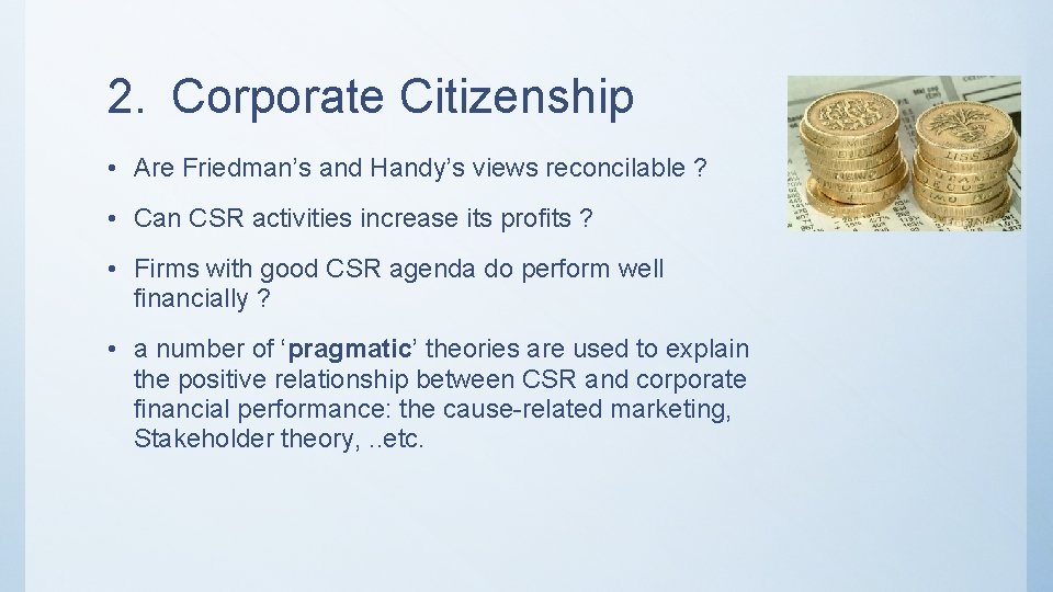 2. Corporate Citizenship • Are Friedman’s and Handy’s views reconcilable ? • Can CSR