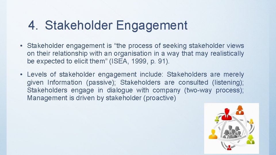 4. Stakeholder Engagement • Stakeholder engagement is “the process of seeking stakeholder views on