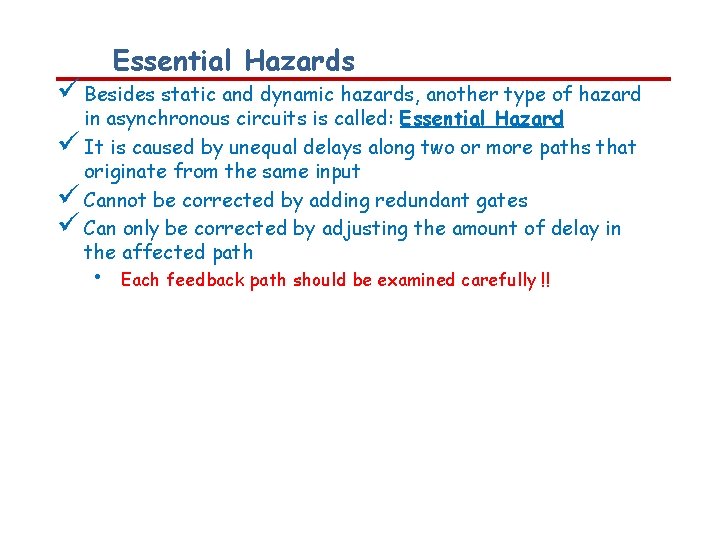 Essential Hazards Besides static and dynamic hazards, another type of hazard in asynchronous circuits
