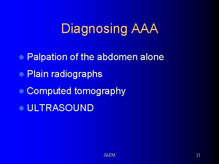 Diagnosing AAA l Palpation l Plain of the abdomen alone radiographs l Computed tomography