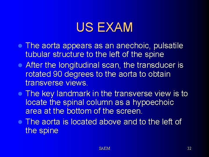US EXAM The aorta appears as an anechoic, pulsatile tubular structure to the left