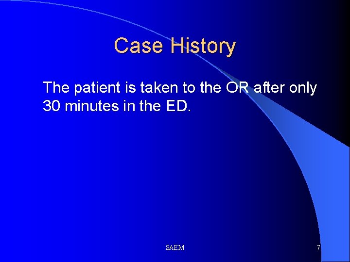 Case History The patient is taken to the OR after only 30 minutes in