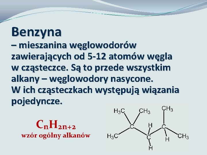 Benzyna – mieszanina węglowodorów zawierających od 5 -12 atomów węgla w cząsteczce. Są to