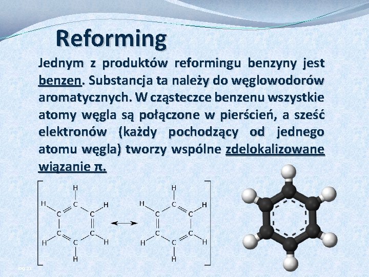 Reforming Jednym z produktów reformingu benzyny jest benzen. Substancja ta należy do węglowodorów aromatycznych.