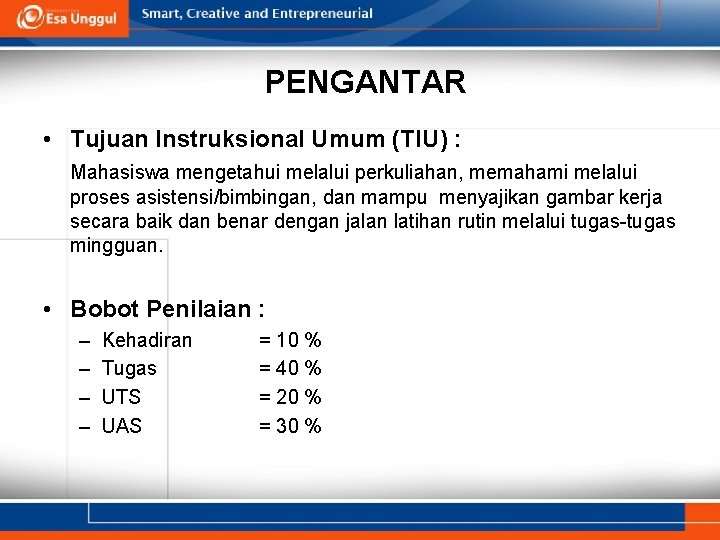 PENGANTAR • Tujuan Instruksional Umum (TIU) : Mahasiswa mengetahui melalui perkuliahan, memahami melalui proses