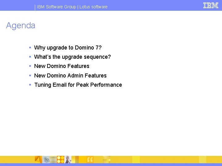 IBM Software Group | Lotus software Agenda § Why upgrade to Domino 7? §