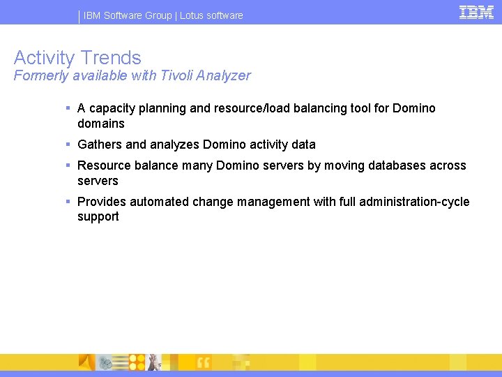 IBM Software Group | Lotus software Activity Trends Formerly available with Tivoli Analyzer §