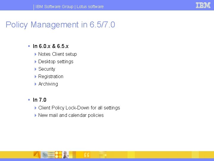 IBM Software Group | Lotus software Policy Management in 6. 5/7. 0 § In