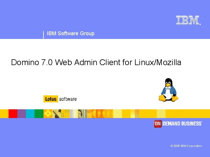 ® IBM Software Group Domino 7. 0 Web Admin Client for Linux/Mozilla © 2005