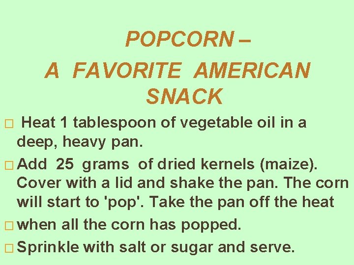 POPCORN – A FAVORITE AMERICAN SNACK Heat 1 tablespoon of vegetable oil in a