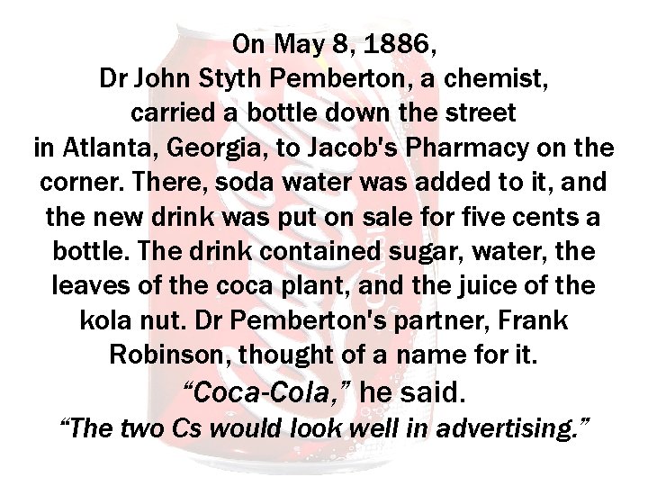 On May 8, 1886, Dr John Styth Pemberton, a chemist, carried a bottle down