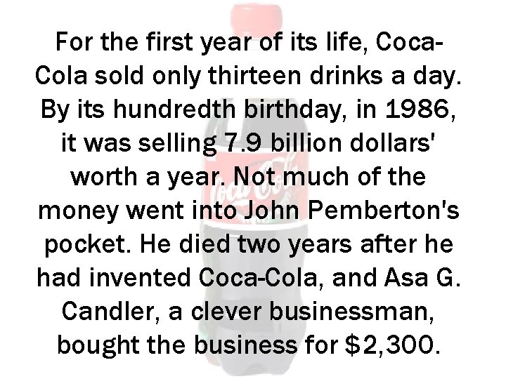 For the first year of its life, Coca. Cola sold only thirteen drinks a