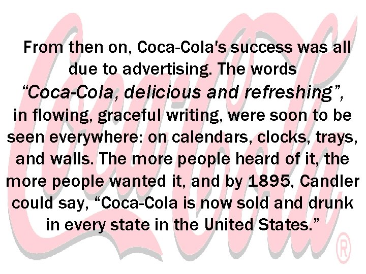 From then on, Coca-Cola's success was all due to advertising. The words “Coca-Cola, delicious
