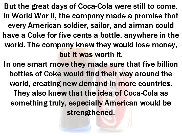But the great days of Coca-Cola were still to come. In World War II,