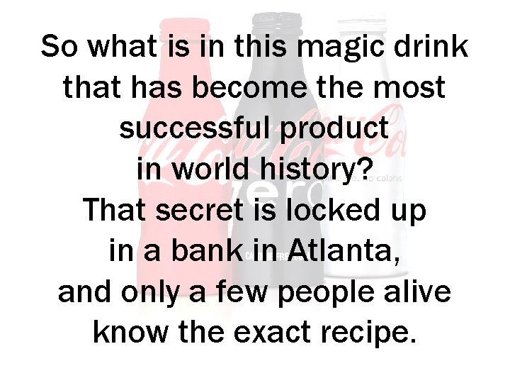 So what is in this magic drink that has become the most successful product