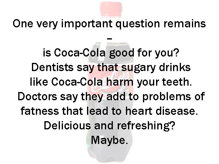 One very important question remains – is Coca-Cola good for you? Dentists say that