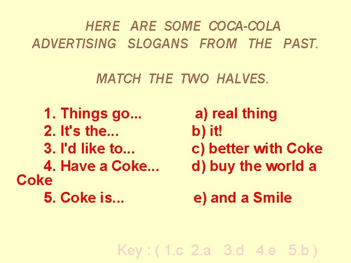 HERE ARE SOME COCA-COLA ADVERTISING SLOGANS FROM THE PAST. MATCH THE TWO HALVES. 1.