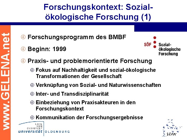 www. GELENA. net Forschungskontext: Sozialökologische Forschung (1) Forschungsprogramm des BMBF Beginn: 1999 Praxis- und