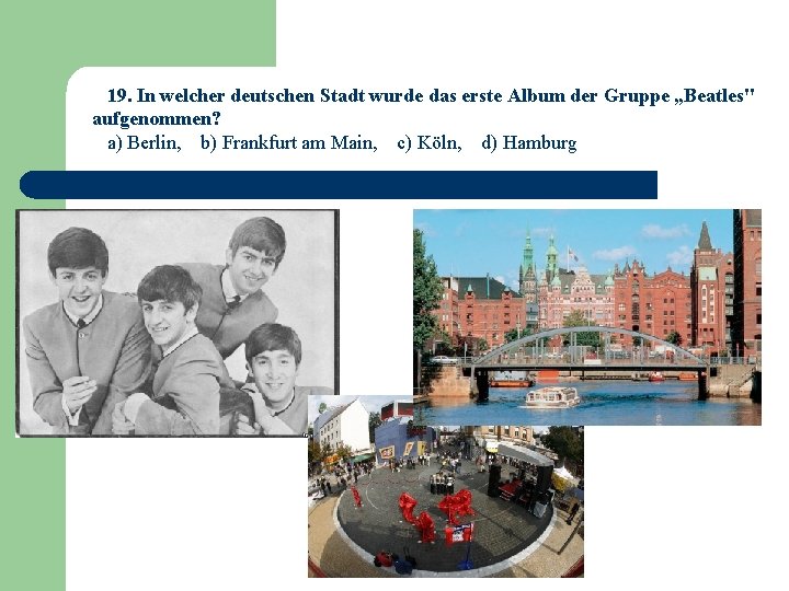 19. In welcher deutschen Stadt wurde das erste Album der Gruppe „Beatles" aufgenommen? a)