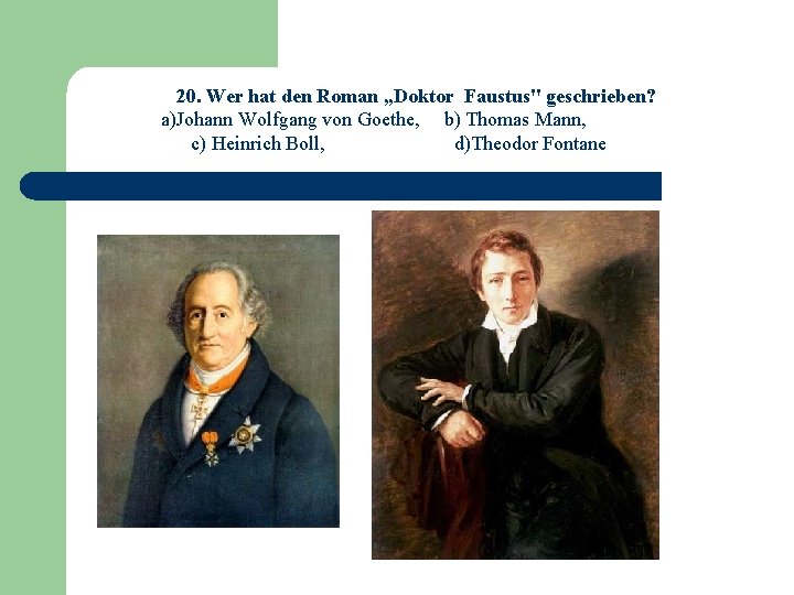 20. Wer hat den Roman „Doktor Faustus" geschrieben? a)Johann Wolfgang von Goethe, b) Thomas