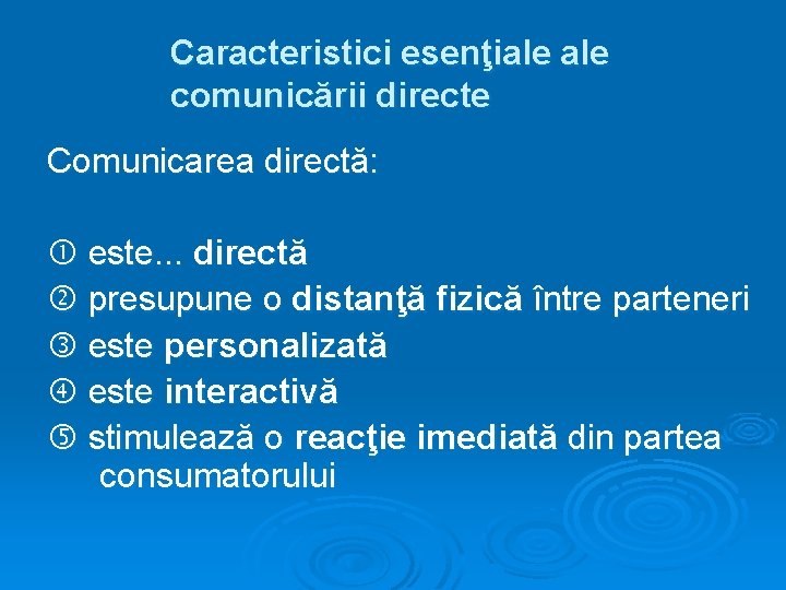 Caracteristici esenţiale comunicării directe Comunicarea directă: este. . . directă presupune o distanţă fizică