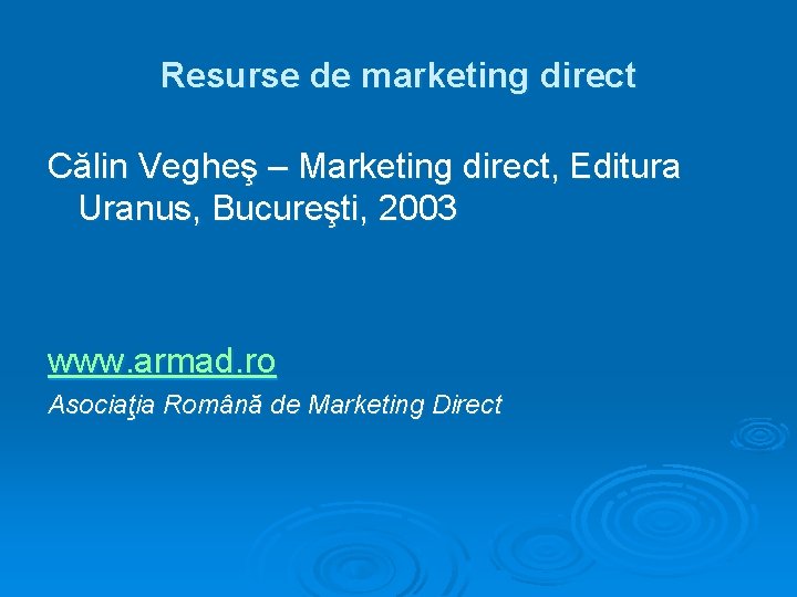 Resurse de marketing direct Călin Vegheş – Marketing direct, Editura Uranus, Bucureşti, 2003 www.