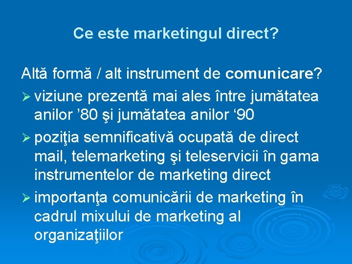 Ce este marketingul direct? Altă formă / alt instrument de comunicare? Ø viziune prezentă