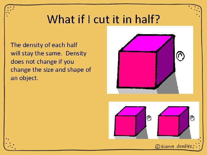 What if I cut it in half? The density of each half will stay