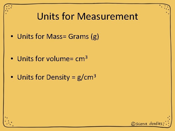 Units for Measurement • Units for Mass= Grams (g) • Units for volume= cm